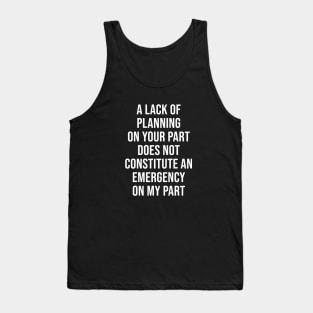A lack of planning on your part Tank Top